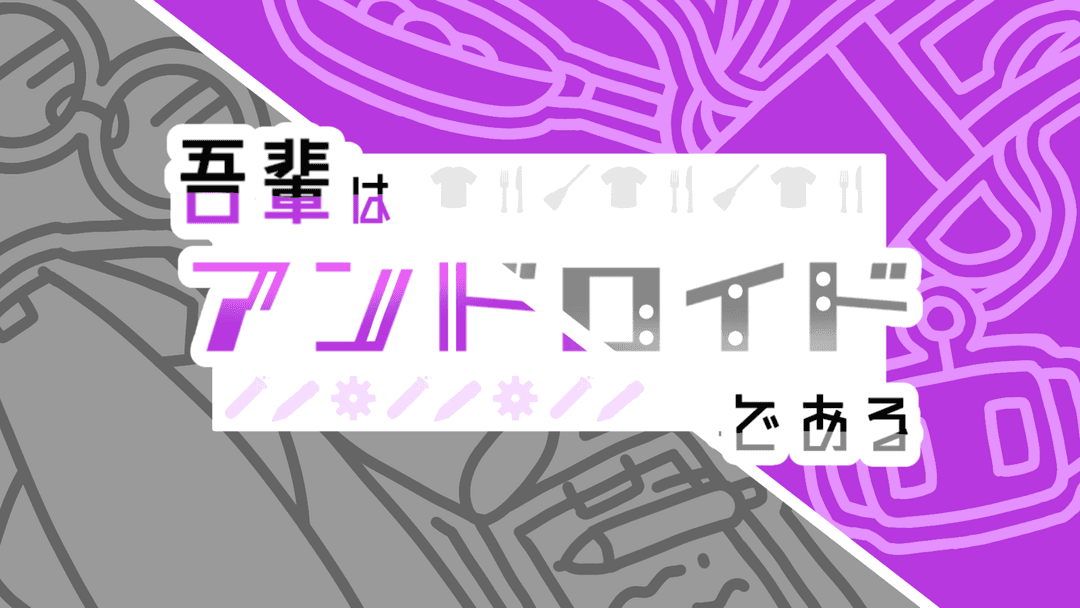 【吾輩はアンドロイドである】 background image